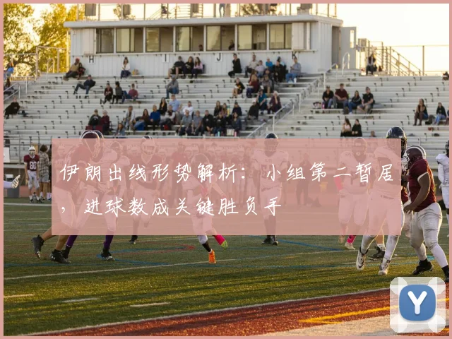 伊朗出线形势解析:小组第二暂居,进球数成关键胜负手