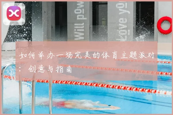 如何举办一场完美的体育主题派对：创意与指南