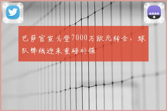 巴萨官宣戈登7000万欧元转会，球队锋线迎来重磅补强