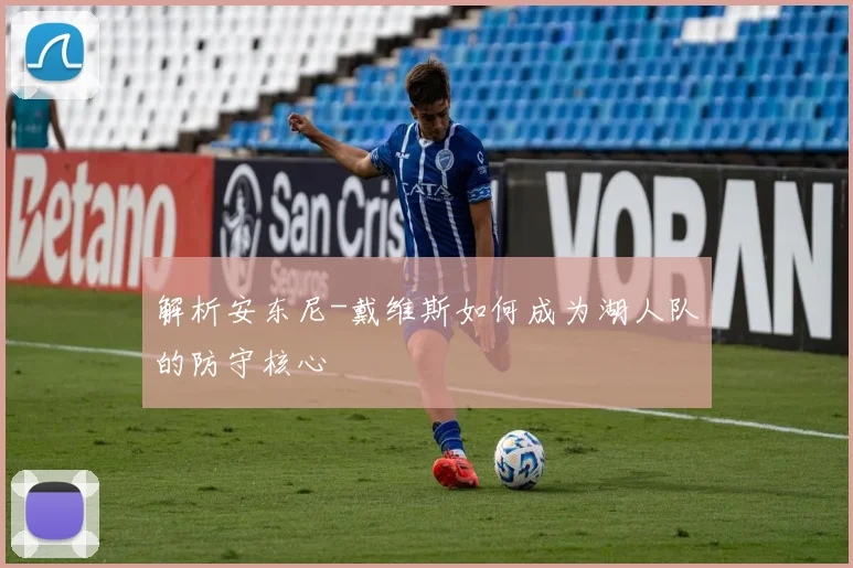 解析安东尼-戴维斯如何成为湖人队的防守核心