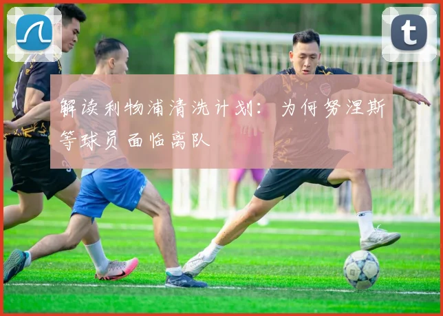 解读利物浦清洗计划：为何努涅斯等球员面临离队